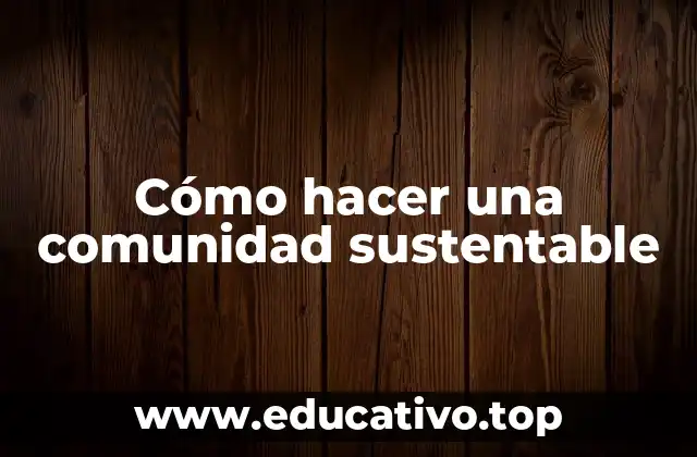 Cómo hacer una comunidad sustentable