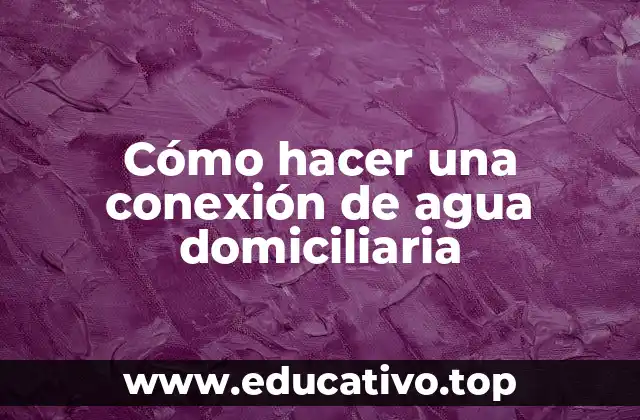 Cómo hacer una conexión de agua domiciliaria