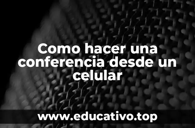 Como hacer una conferencia desde un celular