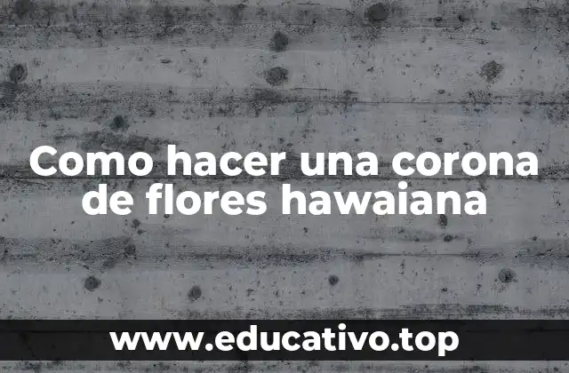 Como hacer una corona de flores hawaiana