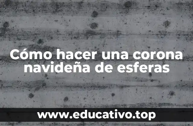 Cómo hacer una corona navideña de esferas