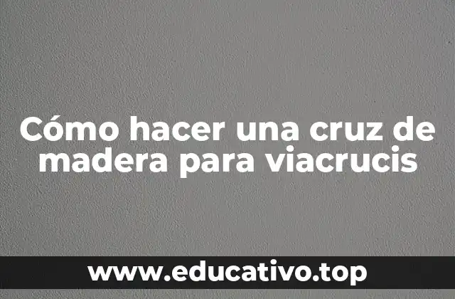 Cómo hacer una cruz de madera para viacrucis