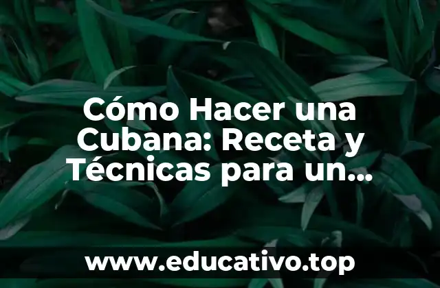 Cómo Hacer una Cubana: Receta y Técnicas para un Sándwich Auténtico