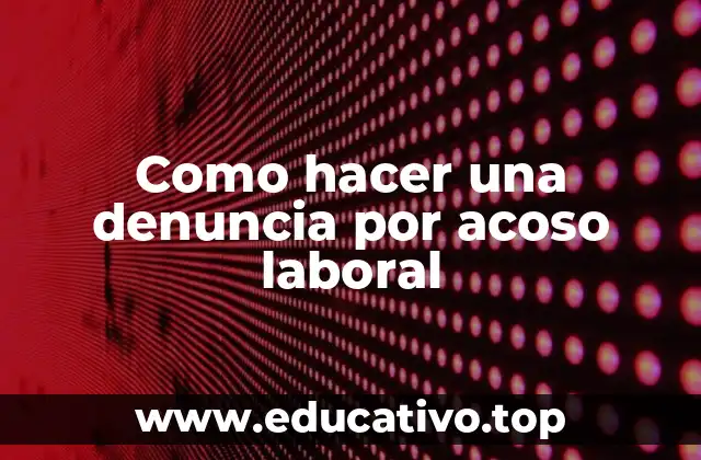 Como hacer una denuncia por acoso laboral