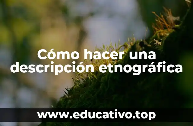 Cómo hacer una descripción etnográfica