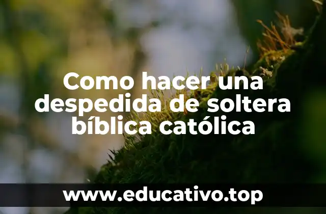 Como hacer una despedida de soltera bíblica católica