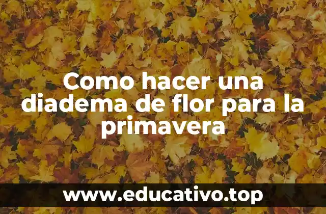 Como hacer una diadema de flor para la primavera