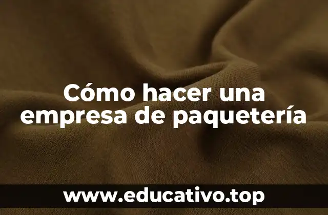 Cómo hacer una empresa de paquetería
