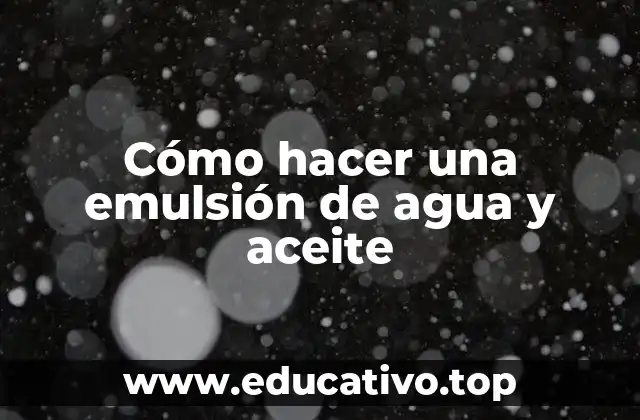 Cómo hacer una emulsión de agua y aceite