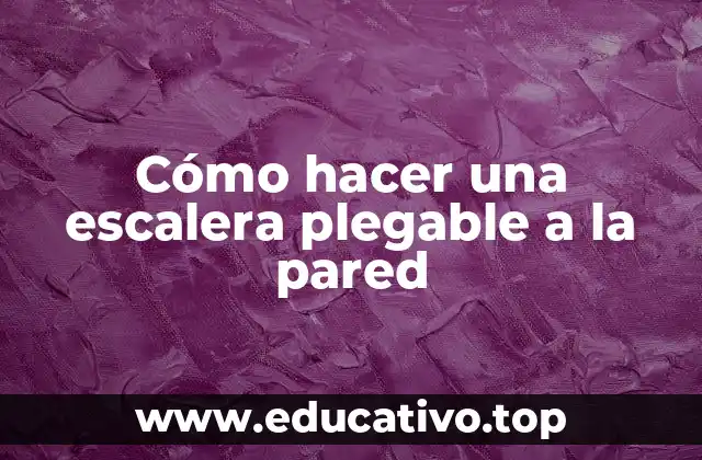 Cómo hacer una escalera plegable a la pared