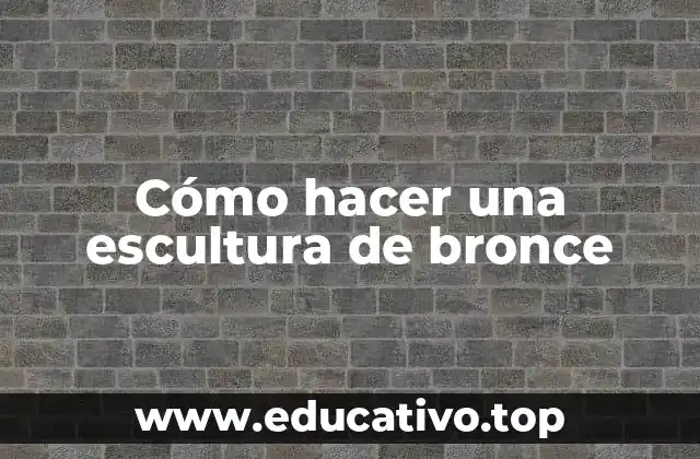 Cómo hacer una escultura de bronce
