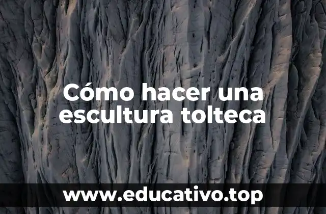 Cómo hacer una escultura tolteca