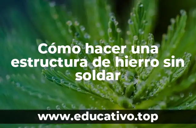 Cómo hacer una estructura de hierro sin soldar