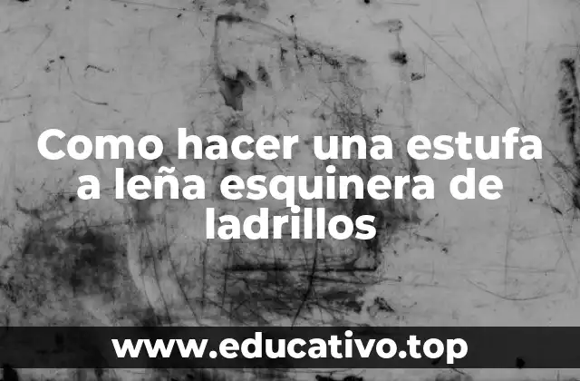 Como hacer una estufa a leña esquinera de ladrillos