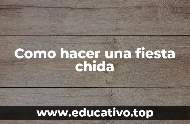 Como hacer una fiesta chida