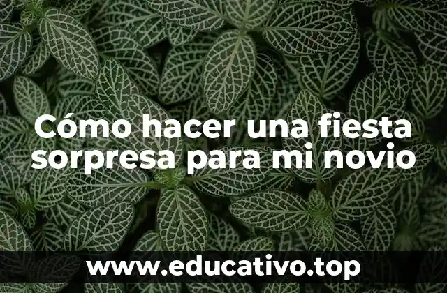 Cómo hacer una fiesta sorpresa para mi novio