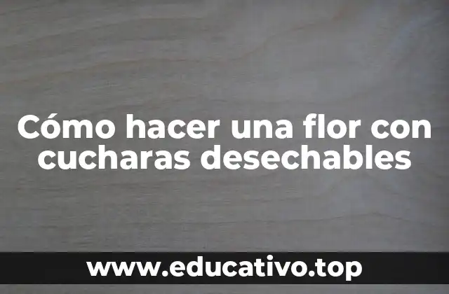 Cómo hacer una flor con cucharas desechables