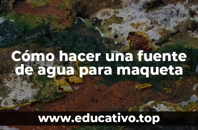 Cómo hacer una fuente de agua para maqueta