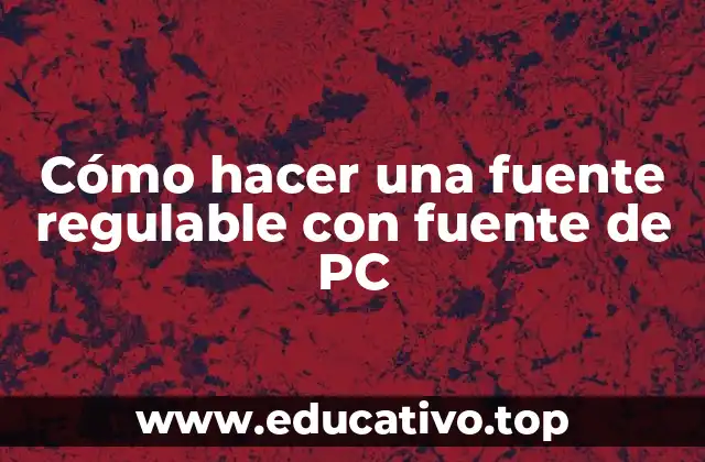 Cómo hacer una fuente regulable con fuente de PC