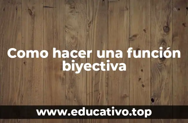 Como hacer una función biyectiva
