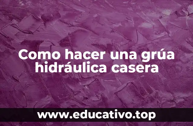 Como hacer una grúa hidráulica casera