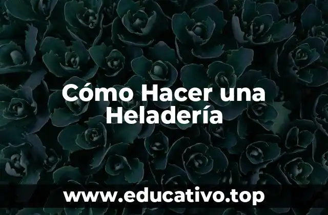 Cómo Hacer una Heladería