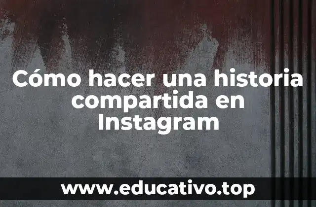 Cómo hacer una historia compartida en Instagram
