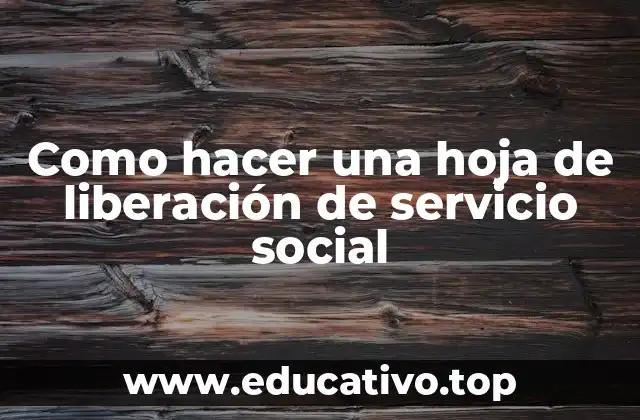 Como hacer una hoja de liberación de servicio social