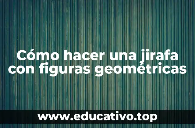 Cómo hacer una jirafa con figuras geométricas