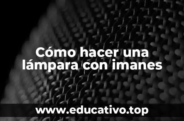 Cómo hacer una lámpara con imanes