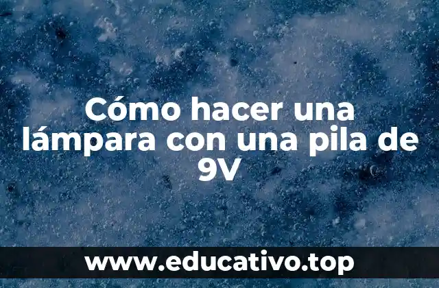 Cómo hacer una lámpara con una pila de 9V