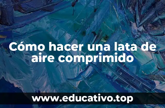 Cómo hacer una lata de aire comprimido