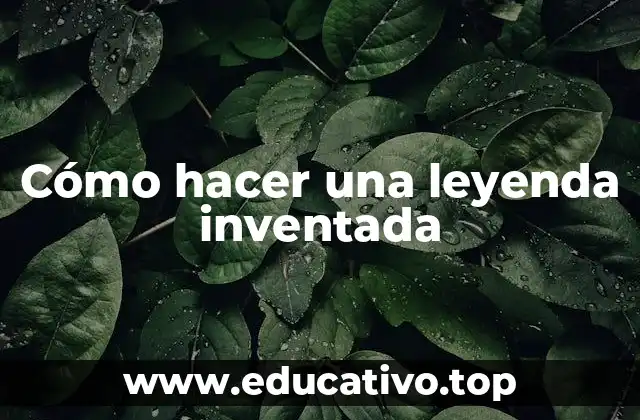Cómo hacer una leyenda inventada