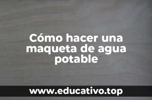 Cómo hacer una maqueta de agua potable