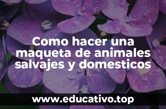 Como hacer una maqueta de animales salvajes y domesticos