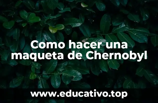 Como hacer una maqueta de Chernobyl