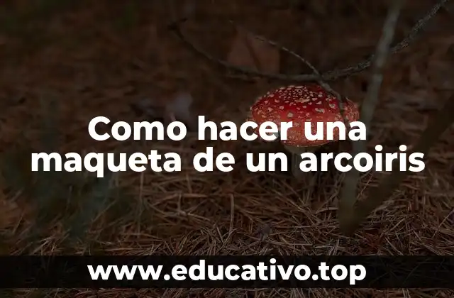 Como hacer una maqueta de un arcoiris