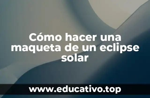 Cómo hacer una maqueta de un eclipse solar