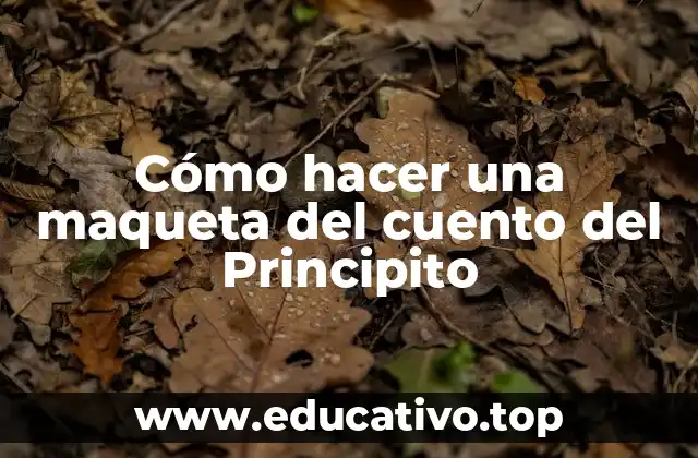 Cómo hacer una maqueta del cuento del Principito