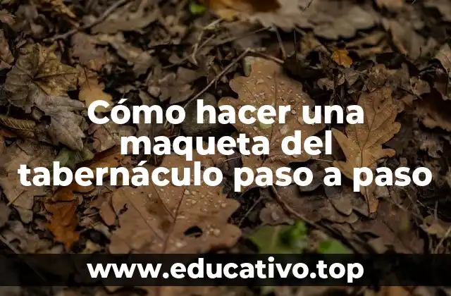 Cómo hacer una maqueta del tabernáculo paso a paso