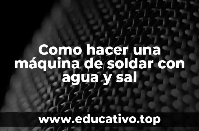 Como hacer una máquina de soldar con agua y sal