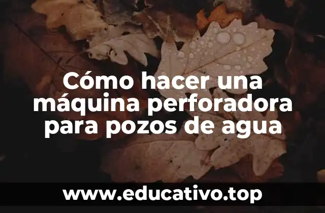 Cómo hacer una máquina perforadora para pozos de agua