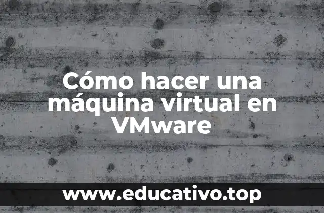 Cómo hacer una máquina virtual en VMware