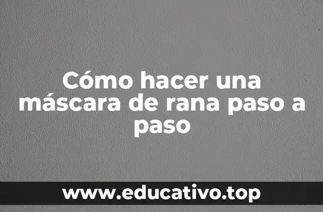 Cómo hacer una máscara de rana paso a paso