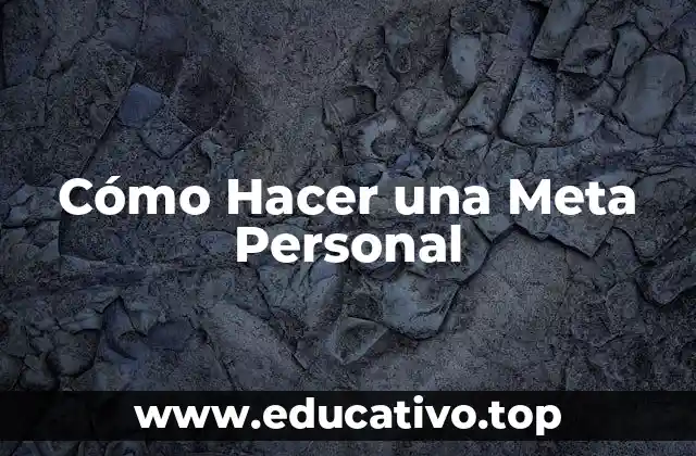 Cómo Hacer una Meta Personal