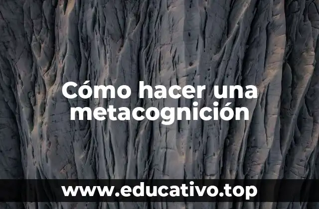 Cómo hacer una metacognición