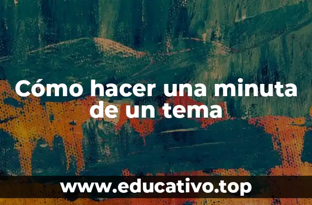Cómo hacer una minuta de un tema