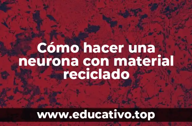 Cómo hacer una neurona con material reciclado
