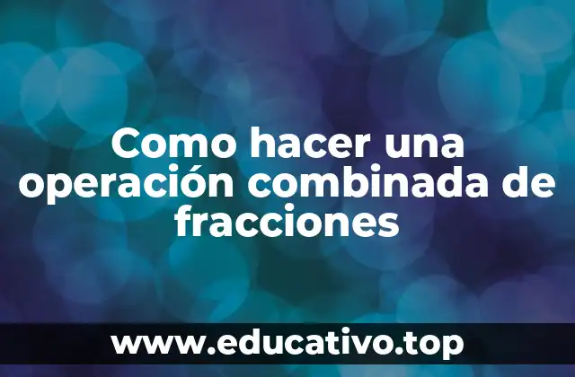 Operaciones combinadas de fracciones