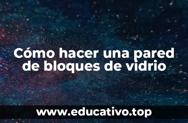 Cómo hacer una pared de bloques de vidrio